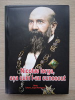 Stanciulescu-Barda - Nicolae iorga, asa cum l-au cunoscut