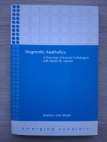 Stephen John Wright - Dogmatic aesthetics. A theology of beauty in dialogue with Robert W. Jenson