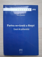 Vera Sandor - Partea nevazuta a fiintei. Eseuri de psihanaliza