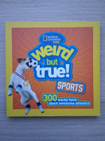 Weird but true! Sports. 300 wacky facts about awesome athletics