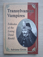 Adriana Groza - Transylvanian vampires. Folktale of the living dead retold