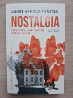 Agnes Arnold-Forster - Nostalgia. Povestea unei emotii periculoase