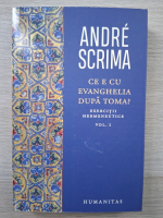 Andre Scrima - Ce e cu evanghelia dupa Toma. Exercitii hermeneutice (volumul 1)