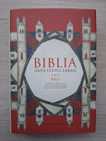 Biblia dupa textul ebraic. 1 si 2 Regi