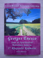 Cezar Bogdan Alexandru Grigoras - Georges Enesco. Ame et spiritualite nationale dans la 1re Rhapsodie Roumaine