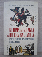 Constantin Ardeleanu - De la ciuma lui Caragea la holera Balcanica.
