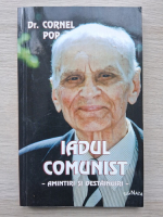 Cornel Pop - Iadul comunist. Amintiri si destainuiri