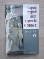 Corpusul receptarii critice a operei lui M. Eminescu (volumul 11, Secolul XX)