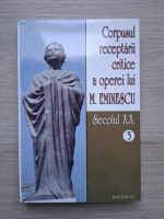 Corpusul receptarii critice a operei lui M. Eminescu (volumul 3, Secolul XX)