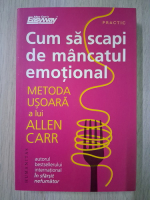 Cum sa scapi de mancatul emotional. Metoda usoara a lui Allen Carr