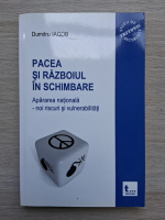 Dumitru Iacob - Pacea si razboiul in schimbare. Apararea nationala-noi riscuri si vulnerabilitati
