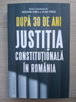 Dupa 30 de ani. Justitia constitutionala in Romania (volum coordonat de Bogdan Dima si Vlad Perju)