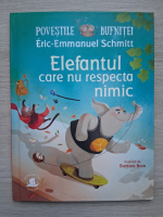 Eric Emmanuel Schmitt - Elefantul care nu respecta nimic