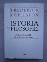 Frederick Copleston - Istoria filosofiei, volumul 4. Rationalistii. De la Descartes la Leibniz