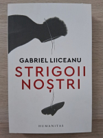 Gabriel Liiceanu - Strigoii nostri