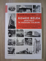 Gabriela Tabacu - Romeo Belea arhitect in vremuri tulburi
