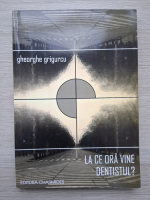 Gheorghe Grigurcu - La ce ora vine dentistul