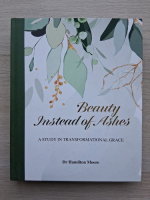 Hamilton Moore - Beauty instead of ashes. A study in transformational grace