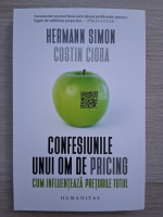 Hermann Simon, Costin Ciora - Confesiunile unui om de pricing. Cum influenteaza preturile totul