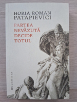Horia Roman Patapievici - Partea nevazuta decide totul