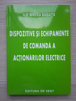 Ilie Mircea Babaita - Dispozitive si echipamente de comanda a actionarilor electrice