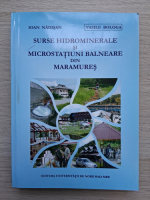 Ioan Nadisan, Vasile Bologan - Surse hidrominerale si microstatiuni balneare din Maramures