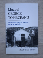 Iulian Pruteanu Isacescu - Muzeul George Topirceanu. Din istoria casei cu amintiri de pe strada Ralet