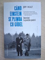 Jim Holt - Cand Einstein se plimba cu Godel