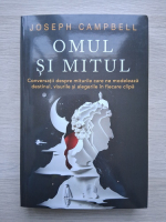 Joseph Campbell - Omul si mitul. Conversatii despre miturile care ne modeleaza destinul, visurile si alegerile in fiecare clipa