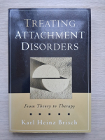 Karl Heinz Brisch - Treating attachment disorders. From theory to therapy