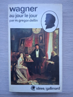 Martin Gregor Dellin - Wagner au jour le jour