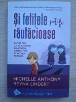 Michelle Anthony, Reyna Lindert - Si fetitele pot fi rautacioase. Patru pasi ca sa combati bullyingul dintre fete in scoala primara