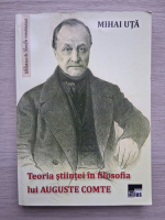 Mihai Uta - Teoria stiintei in filosofia lui Auguste Comte