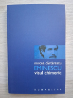 Mircea Cartarescu - Eminescu, visul chimeric