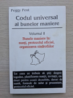 Peggy Post - Codul universal al bunelor maniere, volumul 2. Bunele maniere in: nunti, protocolul oficial, organizarea sindrofiilor