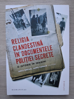 Religia clandestina in documentele politiei secrete. O istorie in imagini