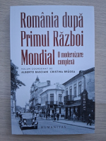 Romania dupa Primul Razboi Mondial. O modernizare complexa (volum coordonat de Alberto Basciani si Cristina Bragea)