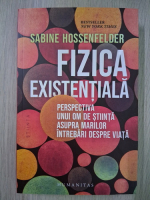 Sabine Hossenfelder - Fizica existentiala. Perspectiva unui om de stiinta asupra marilor intrebari despre viata