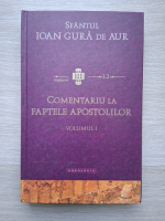 Sfantul Ioan Gura de Aur - Comentariu la Faptele Apostolilor (volumul 1)