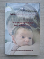 Silvana Quattrocchi Montanaro - Intelegand fiinta umana. Importanta primilor trei ani de viata