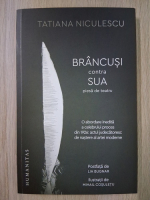 Tatiana Niculescu - Brancusi contra SUA, piesa de teatru. O abordare inedita a celebrului proces din 1926: actul judecatoresc de nastere al artei moderne