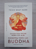 Thich Nhat Hanh - Calea cea veche, norii cei albi. Povestea vietii lui Buddha