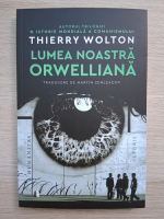 Thierry Wolton - Lumea noastra Orwelliana