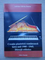 Adrian Oliviu Stoica - Creatia pianistica romaneasca intre anii 1900-1945. Directii stilistice