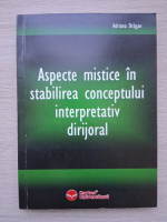 Adriana Dragan - Aspecte mistice in stabilirea conceptului interpretativ dirijoral
