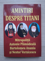 Amintiri despre titani. Mitropolitii Antonie Plamadeala, Bartolomeu Anania si Nestor Vornicescu
