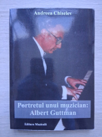Andreea Chiselev - Portretul unui muzician: Albert Guttman