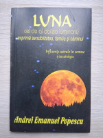 Andrei Emanuel Popescu - Luna. Cel de al doilea luminariu. Exprima sensibilitatea, familia si caminul. Influente astrale in semne si case astrologice