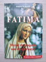 Antonio A. Borelli - Fatima. Mesaj de tragedie sau de speranta?