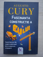 Augusto Cury - Fascinanta constructie a Eului. Cum sa dezvoltam o minte sanatoasa intr-o societate stresanta